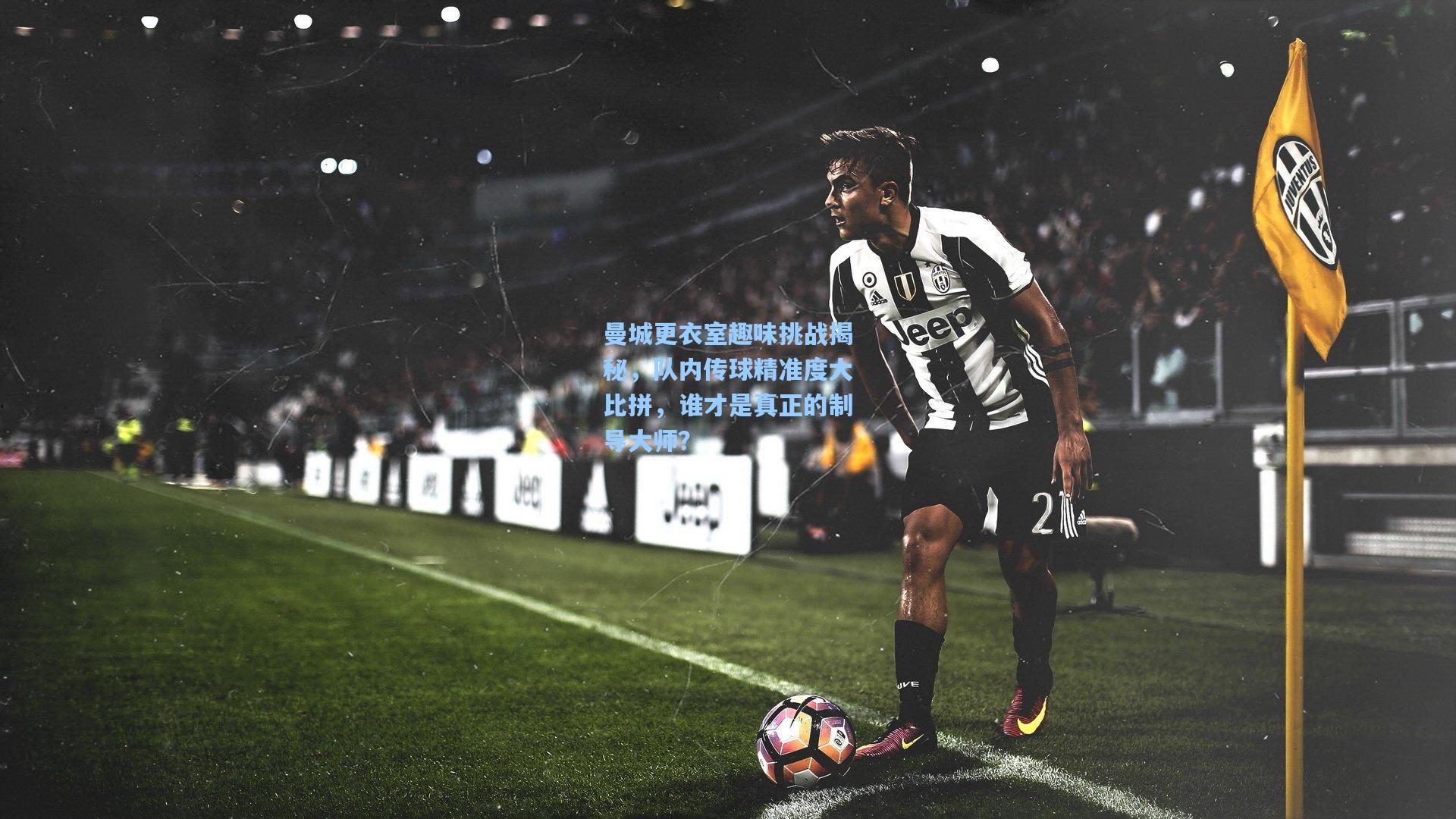 曼城更衣室趣味挑战揭秘，队内传球精准度大比拼，谁才是真正的制导大师？