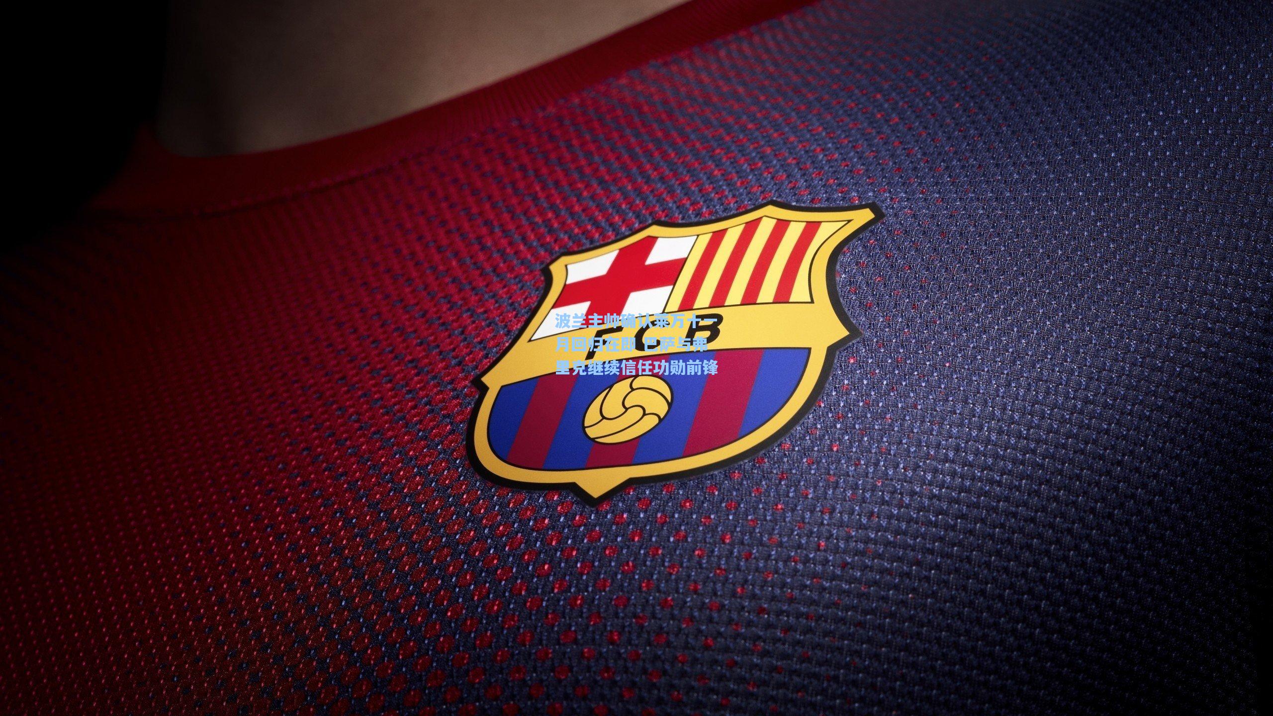 波兰主帅确认莱万十一月回归在即 巴萨与弗里克继续信任功勋前锋